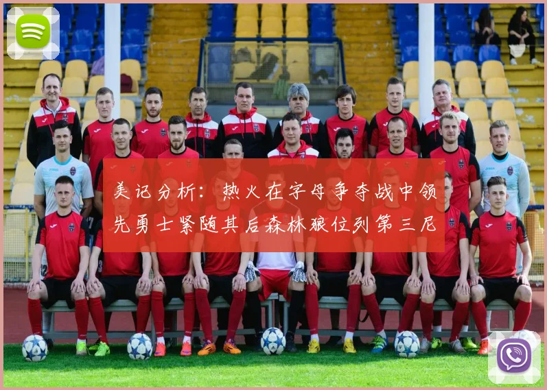 美记分析：热火在字母争夺战中领先勇士紧随其后森林狼位列第三尼克斯处于最后位置