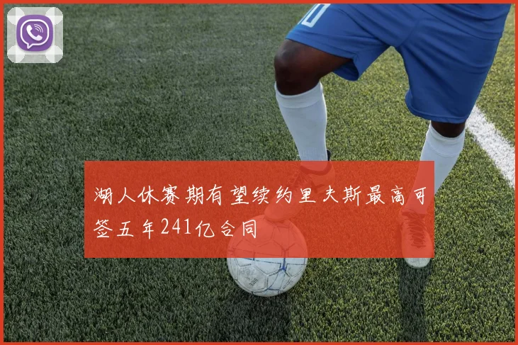 湖人休赛期有望续约里夫斯最高可签五年241亿合同